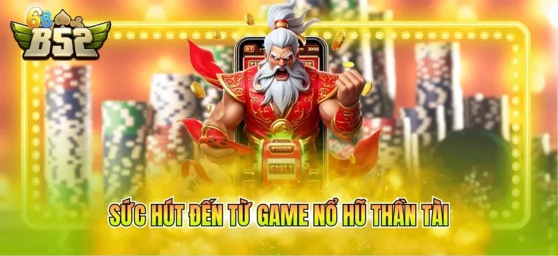 suc-hut-den-tu-game-no-hu-than-tai Sức hút đến từ game nổ hũ thần tài