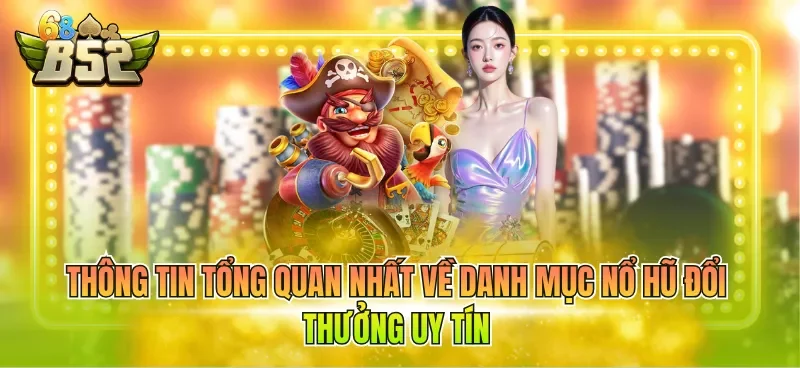thong-tin-tong-quan-nhat-ve-danh-muc-no-hu-doi-thuong-uy-tin Thông tin tổng quan nhất về danh mục nổ hũ đổi thưởng uy tín