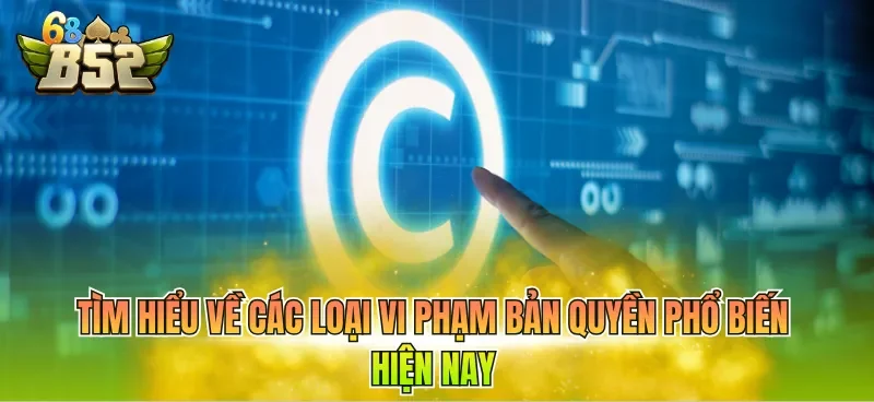 tim-hieu-ve-cac-loai-vi-pham-ban-quyen-pho-bien-hien-nay Tìm hiểu về các loại vi phạm bản quyền phổ biến hiện nay